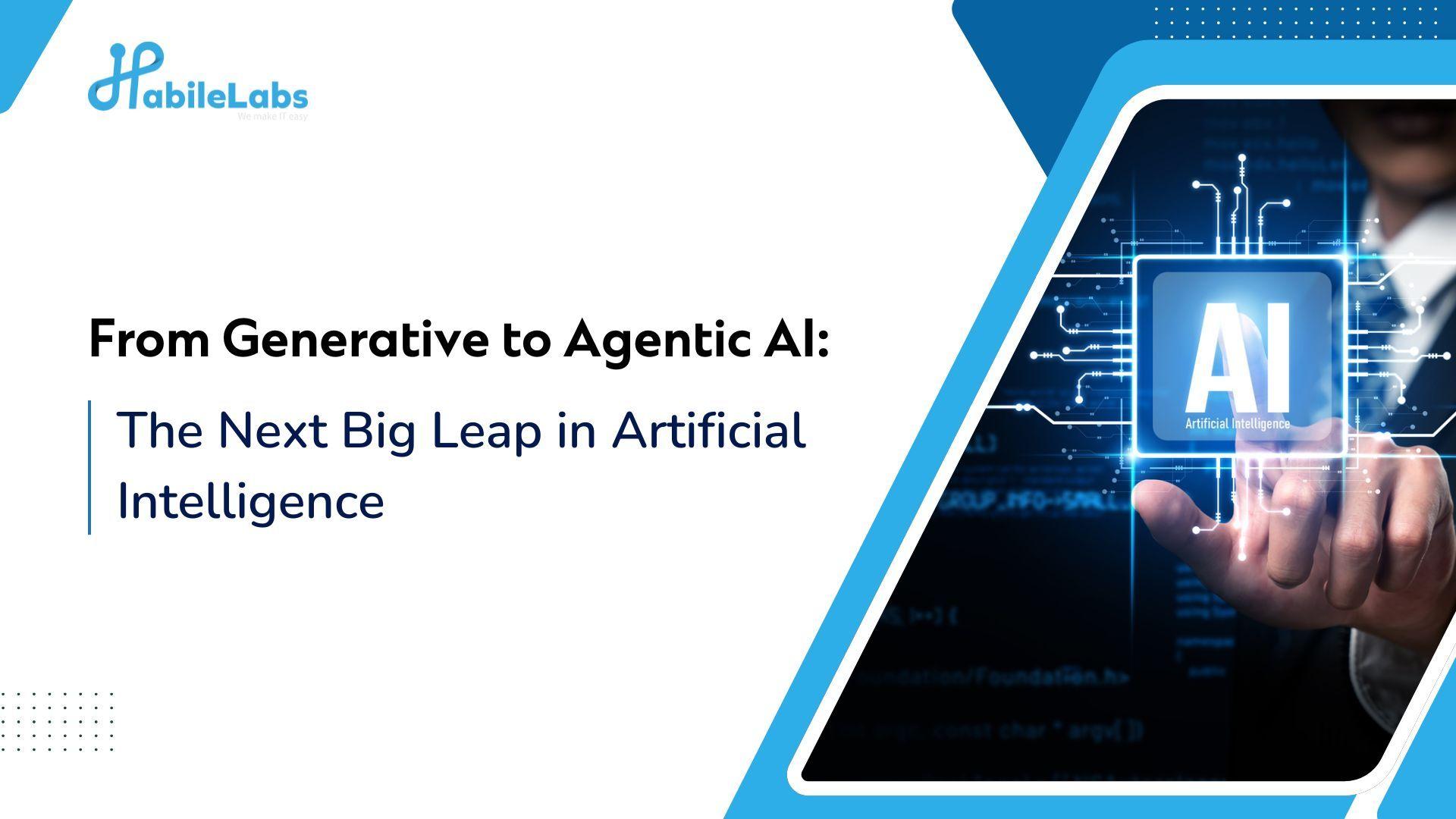 From Generative to Agentic AI The Next Big Leap in Artificial Intelligence
