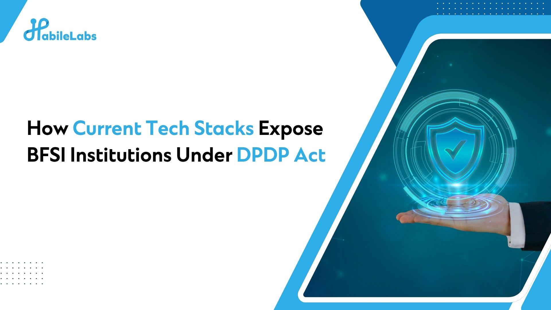 How Current Tech Stacks Expose BFSI Institutions Under DPDP Act